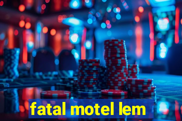 fatal motel lem